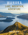Wanaka: Lake, Mountain, Adventure By Neville Peat Cover Image