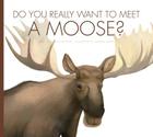 Do You Really Want to Meet a Moose? By Cari Meister, Daniele Fabbri (Illustrator) Cover Image