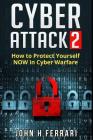 Cyber Attacks: How to Protect Yourself NOW in Cyber Warfare Cover Image
