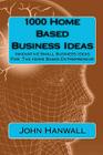 1000 Home Based Business Ideas: Innovative Small Business Ideas For The Home Based Entrepreneur By John Hanwall Cover Image