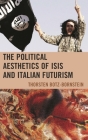 The Political Aesthetics of ISIS and Italian Futurism By Thorsten Botz-Bornstein Cover Image