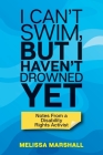 I Can't Swim, But I Haven't Drowned Yet Notes From a Disability Rights Activist By Melissa Marshall Cover Image