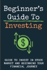 Beginner's Guide To Investing: Guide To Invest In Stock Market And Beginning Your Financial Journey: Investing Money Wisely By Sharron Jaster Cover Image