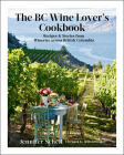 The BC Wine Lover's Cookbook: Recipes & Stories from Wineries Across British Columbia By Jennifer Schell, John Schreiner (Foreword by) Cover Image