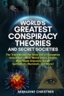 World's Greatest Conspiracy Theories and Secret Societies: The Truth Below the Thick Veil of Deception Unearthed New World Order, Deadly Man-Made Dise By Bernadine Christner Cover Image