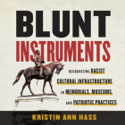 Blunt Instruments: Recognizing Racist Cultural Infrastructure in Memorials, Museums, and Patriotic Practices By Kristin Ann Hass, Nadia Marshall (Read by) Cover Image