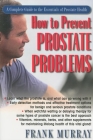 How to Prevent Prostate Problems: A Complete Guide to the Essentials of Prostate Health By Frank Murray Cover Image