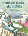 Yours for Justice, Ida B. Wells: The Daring Life of a Crusading Journalist By Philip Dray, Stephen Alcorn (Illustrator) Cover Image