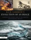Rick Sammon's Evolution of an Image: A Behind-The-Scenes Look at the Creative Photographic Process By Rick Sammon Cover Image