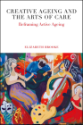 Creative Ageing and the Arts of Care: Reframing Active Ageing Cover Image