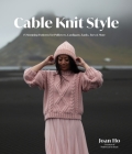 Cable Knit Style: 15 Stunning Patterns for Pullovers, Cardigans, Tanks, Tees & More By Joan Ho Cover Image