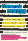 You Can't Say That!: Writers for Young People Talk About Censorship, Free Expression, and the Stories  They Have to Tell Cover Image