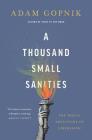A Thousand Small Sanities: The Moral Adventure of Liberalism By Adam Gopnik Cover Image