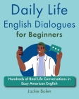 Daily Life English Dialogues for Beginners: Hundreds of Real Life Conversations in Easy American English By Jackie Bolen Cover Image