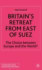 Britain's Retreat from East of Suez: The Choice Between Europe and the World? (Cold War History) By Saki Dockrill Cover Image