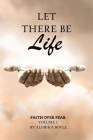 Let There Be Life: Faith Over Fear Vol. I By Aldrika Boyle Cover Image
