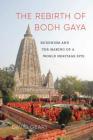 The Rebirth of Bodh Gaya: Buddhism and the Making of a World Heritage Site (Global South Asia) By David Geary, K. Sivaramakrishnan (Editor), Padma Kaimal (Editor) Cover Image