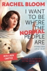 I Want to Be Where the Normal People Are: Essays and Other Stuff By Rachel Bloom Cover Image