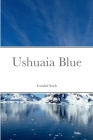 Ushuaia Blue By Caridad Svich Cover Image