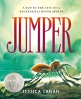 Jumper: A Day in the Life of a Backyard Jumping Spider By Jessica Lanan, Jessica Lanan (Illustrator) Cover Image