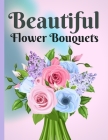 Beautiful Flower Bouquets: Flower Bouquets coloring book for children's bouquet Nawab beautiful vase with colorful vase, colorful beautiful roots Cover Image