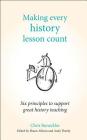 Making Every History Lesson Count: Six Principles to Support Great History Teaching (Making Every Lesson Count) By Chris Runeckles, Shaun Allison (Editor), Andy Tharby (Editor) Cover Image
