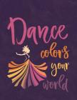 Dance Colors Your World - Notebook for Dancers: 8.5 X 11 Wide Ruled Composition Book - 200 Pages Cover Image