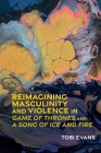 Reimagining Masculinity and Violence in 'Game of Thrones' and 'a Song of Ice and Fire' (Liverpool Science Fiction Texts and Studies Lup) By Tobi Evans Cover Image