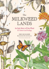 The Milkweed Lands: A Portrait of One of North America's Most Overlooked Plants and the Diverse World It Supports Cover Image