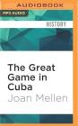 The Great Game in Cuba: How the CIA Sabotaged Its Own Plot to Unseat Fidel Castro By Joan Mellen, Katina Kalin (Read by) Cover Image