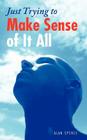 Just Trying to Make Sense of It All By Alan Spence Cover Image