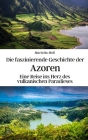 Die faszinierende Geschichte der Azoren: Eine Reise ins Herz des vulkanischen Paradieses By Konrad Gebauer-Chambers, Marietta Moll Cover Image