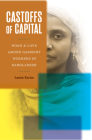 Castoffs of Capital: Work and Love among Garment Workers in Bangladesh By Lamia Karim Cover Image