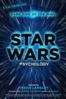 Star Wars Psychology, 2: Dark Side of the Mind By Travis Langley (Editor), Carrie Goldman (Foreword by) Cover Image