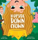 The Upside-Down Crown By Sarah Holm, Gabriela Cadli (Illustrator) Cover Image