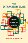The Extraction State: A History of Natural Gas in America Cover Image