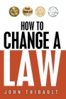 How To Change a Law By John Thibault Cover Image