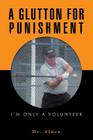 A Glutton for Punishment: I'm Only a Volunteer By Dr Alden Cover Image