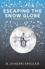 Escaping the Snow Globe: A Narrative in Rhyme By R. Joseph Spiller Cover Image