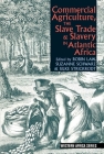 Commercial Agriculture, the Slave Trade and Slavery in Atlantic Africa (Western Africa #7) By Robin Law (Editor), Suzanne Schwarz (Editor), Silke Strickrodt (Editor) Cover Image