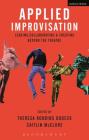 Applied Improvisation: Leading, Collaborating, and Creating Beyond the Theatre By Theresa Robbins Dudeck (Editor), Caitlin McClure (Editor) Cover Image