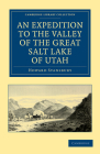 An Expedition to the Valley of the Great Salt Lake of Utah: Including a Description of Its Geography, Natural History and Minerals, and an Analysis of (Cambridge Library Collection - North American History) Cover Image