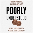 Poorly Understood: What America Gets Wrong about Poverty By Lawrence M. Eppard, Heather E. Bullock, Mark Robert Rank Cover Image