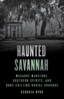 Haunted Savannah: Macabre Mansions, Southern Spirits, and Bone-Chilling Burial Grounds Cover Image