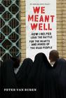 We Meant Well: How I Helped Lose the Battle for the Hearts and Minds of the Iraqi People Cover Image