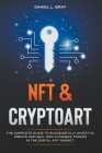 NFT and Cryptoart: The Complete Guide to Successfully Invest in, Create and Sell Non-Fungible Tokens in the Digital Art Market By Daniel L. Bray Cover Image