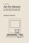 Art For Money: Up Your Freelance Game and Get Paid What You're Worth By Michael Ardelean (Editor) Cover Image