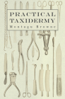 Practical Taxidermy: A Manual of Instruction to the Amateur in Collecting, Preserving, and Setting up Natural History Specimens of All Kind Cover Image