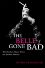 The Belle Gone Bad: White Southern Women Writers and the Dark Seductress (Southern Literary Studies) By Betina Entzminger Cover Image