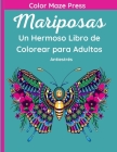 Mariposas - Un hermoso Libro de Colorear para Adultos: 35 Fantásticos Dibujos de Mariposas, Libélulas, Abejas y Otros Insectos con Mandalas y Flores. By Universo de Mandalas, Color Maze Press Cover Image